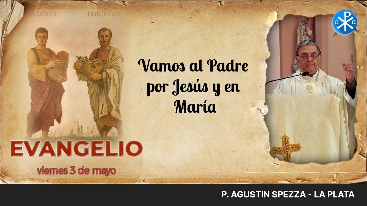 Evangelio de hoy, 3 de mayo de 2025 Vamos al Padre por Jesús y en