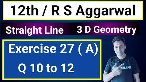 12th / Ex 27 (A) / Q 10 to 12 / R S Aggarwal / Equation of Straight Line/ 3D Geometry