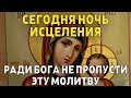 10 НОЯБРЯ НЕ ПРОПУСТИ ЭТУ МОЛИТВУ, НОЧЬ ИСЦЕЛЕНИЯ ! Вечерняя молитва Господу Богу