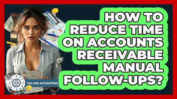 How To Reduce Time On Accounts Receivable Manual Follow-ups? - Tax and Accounting Coach