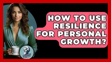 How To Use Resilience For Personal Growth? - Philosophy Beyond