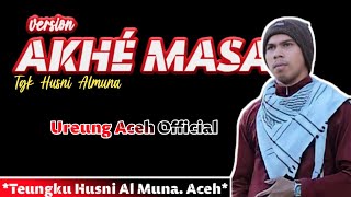 AKHE MASA - TGK HUSNI AL MUNA (version) - Lirik lagu Aceh Tanpa Musik