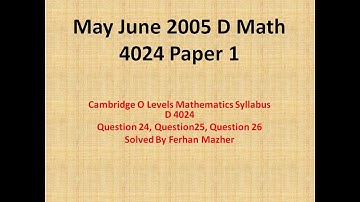May June 2005 D Math 4024 Paper 1, Question 24, 25, 26, Solved by Ferhan Mazher