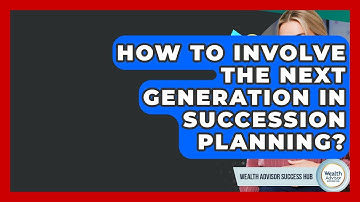 How To Involve The Next Generation In Succession Planning? - Wealth Advisor Success Hub
