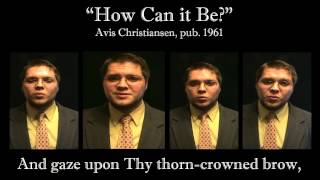 How Can it Be? (Avis Christiansen)  A Capella Hymn