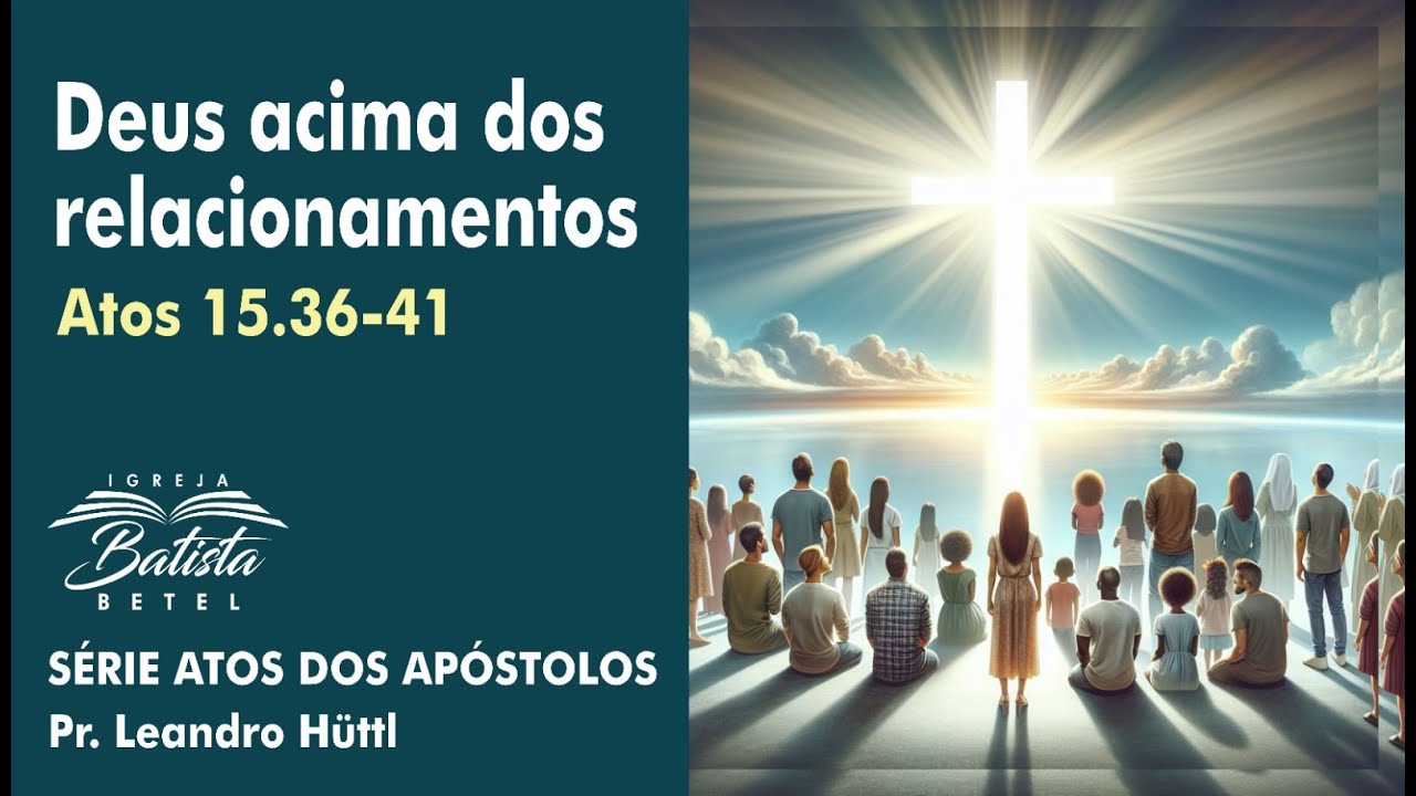 Deus acima dos relacionamentos | Atos 15.36-41 - Pr. Leandro Hüttl ...