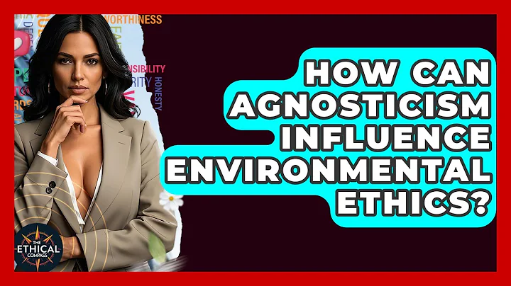 How Can Agnosticism Influence Environmental Ethics? - The Ethical Compass