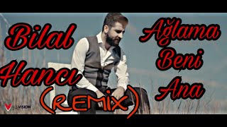 Bilal Hancı - Ağlama Beni Ana ( Remix ) Resimi