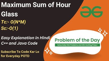 Maximum Sum of Hour Glass | GFG POTD | C++ | Java | Code Kar Lo