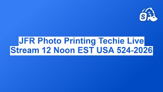 JFR Photo Printing Techie Live Stream 12 Noon EST USA 524-2026