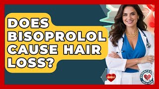 Does Bisoprolol Cause Hair Loss? - Hypertension Help Hub