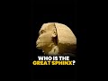 Who is The Great Sphinx?