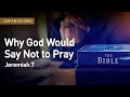 Why God Would Say Not To Pray, Jeremiah 7 – May 12th, 2022