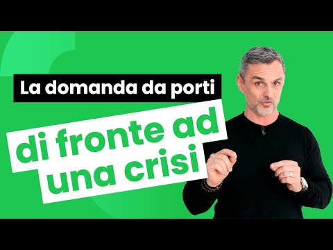 La domanda giusta da porti di fronte ad una crisi | Filippo Ongaro