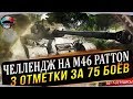 ✅ ФИНАЛ ЧЕЛЛЕНДЖА M46 Patton ТРИ ОТМЕТКИ ЗА 75 БОЁВ  ✅
