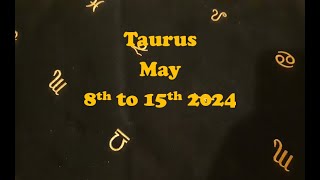 TAURUS MAY 8TH TO 15TH 2024