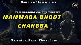 Mammada bhoot changba//manipuri horror story//pepe thokchom//tamphasana chingangbam 