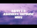 Ashnikko - Daisy 2.0 (feat. Hatsune Miku) [FULL COMPLETE LYRICS]