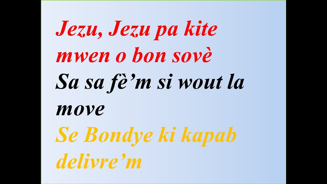 Jezu, Jezu pa kite mwen o bon sovèSa sa fè’m si wout la moveSe Bondye