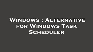 Windows : Alternative for Windows Task Scheduler screenshot 4