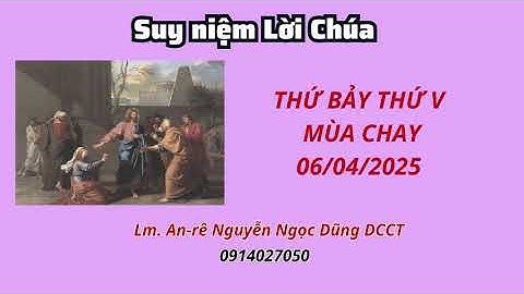 Suy niệm Lời Chúa Chúa Nhật thứ V Mùa Chay C 06/04/2025 | Lm. An-rê  Nguyễn Ngọc Dũng DCCT