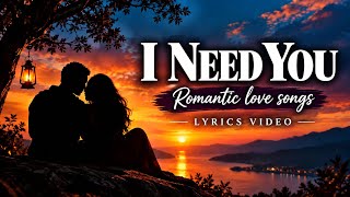 I NEED YOU ❤️ | Romantic Love Songs | Lyrics Video