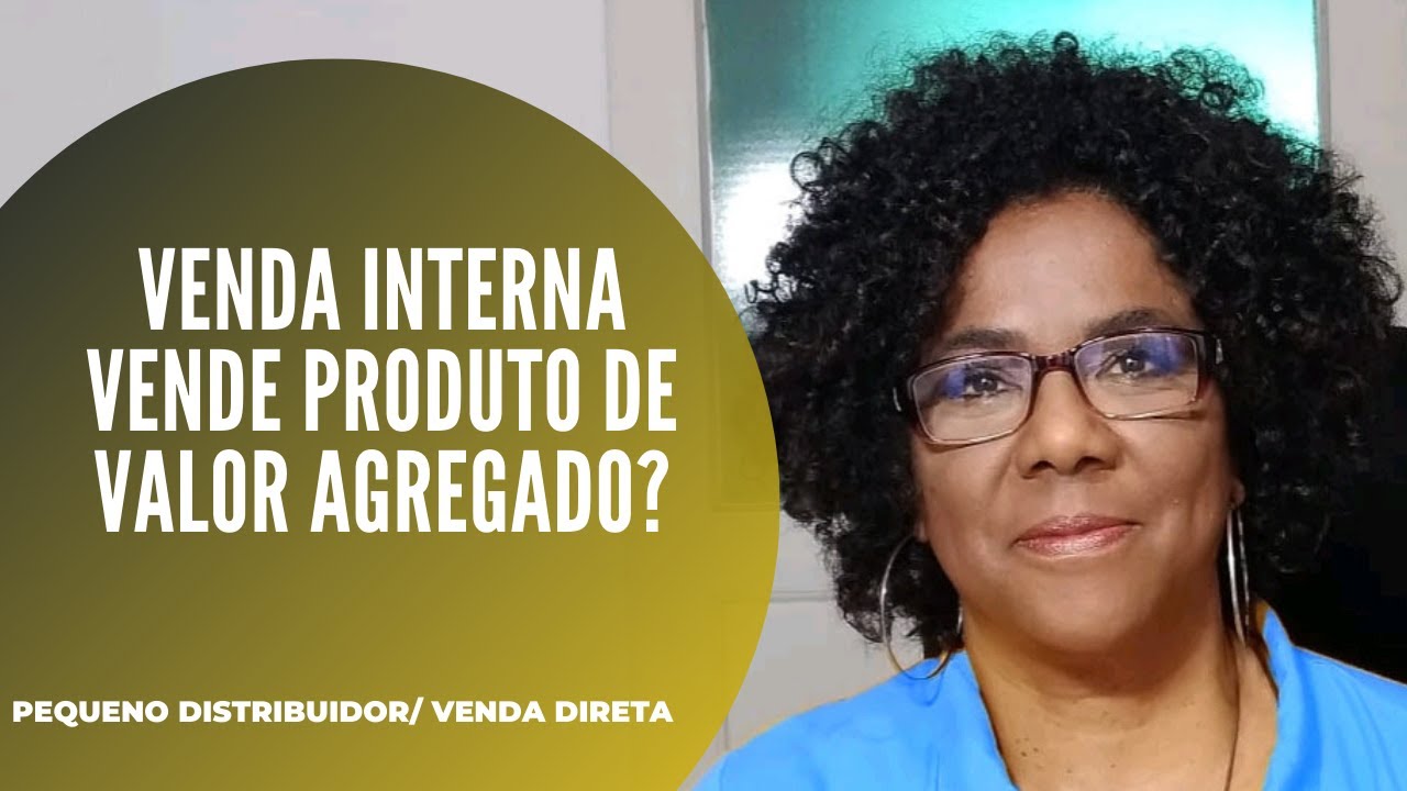 VENDA INTERNA VENDE PRODUTO DE VALOR AGREGADO?