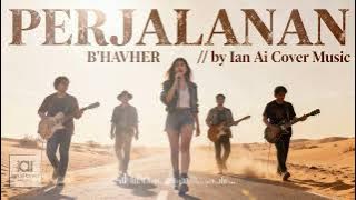 PERJALANAN - B'HAVHER // by Ian Ai Cover Music