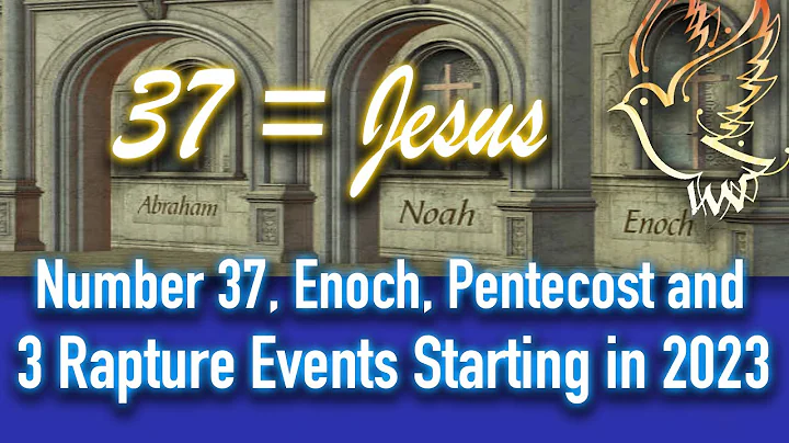 "37", Enoch, Pentecost and 3 Harvest/Rapture Events Starting in 2023