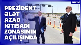 Prezident İlham Əliyev Ələt Azad İqtisadi Zonasının birinci mərhələsinin açılış mərasimində
