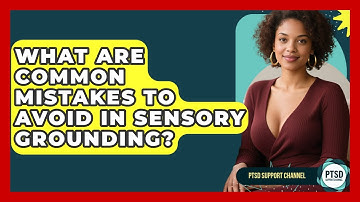 What Are Common Mistakes To Avoid In Sensory Grounding? - PTSD Support Channel