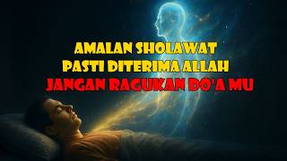 AMALAN SHOLAWAT PASTI DITERIMA ALLAH MAKA JANGAN RAGUKAN DO'A MU