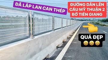 Đường dẫn lên Cầu Mỹ Thuận 2 phía bờ Tiền Giang đã lắp lan can thép bên trên dải phân cách…QUÁ ĐẸP