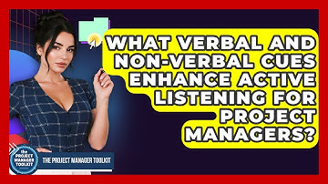 What Verbal And Non-verbal Cues Enhance Active Listening For Project Managers?