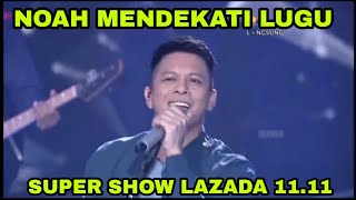 NOAH MENDEKATI LUGU - Super show Lazada 11.11