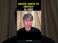 Israel wants to destroy al aqsa mosque