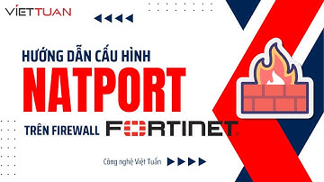 Hướng dẫn cấu hình NAT Port  trên Firewall Fortinet đơn giản, chi tiết