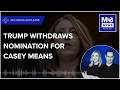 Trump Withdraws Nomination of Casey Means for Surgeon General