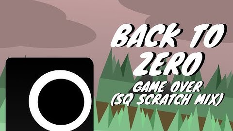 (+FLP) Back to Zero - Game Over (SQ Scratch Mix)