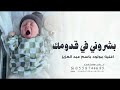 بشروني في قدومك وقالو جاييلك ولد 2026 اغنيه مولود باسم عبد العزيز تجننن