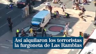 Atentados Barcelona: así alquilaron los terroristas la furgoneta que utilizaron en Las Ramblas