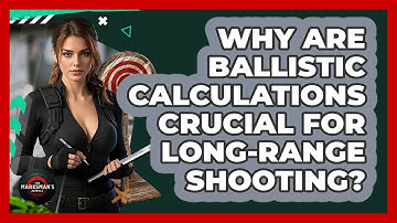Why Are Ballistic Calculations Crucial For Long-range Shooting? - The Marksman