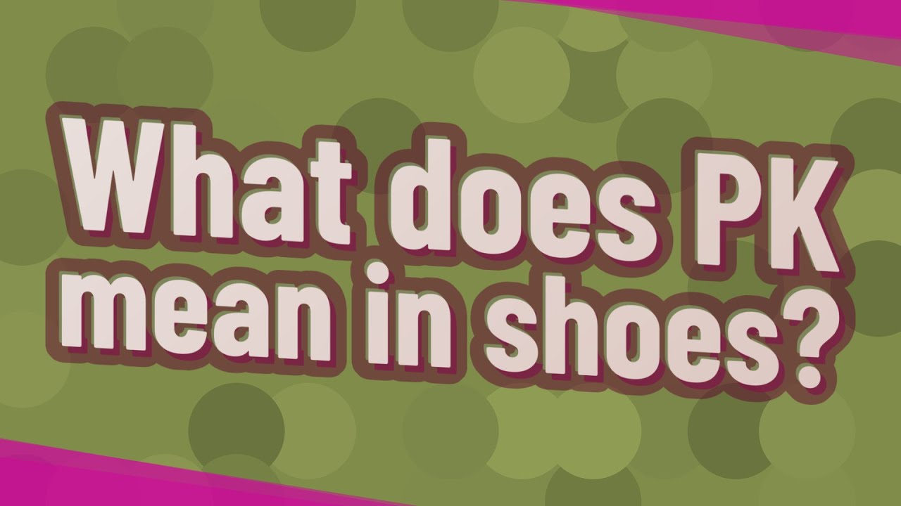What does PK mean in shoes? YouTube