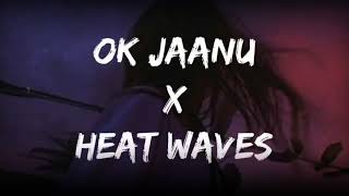 Ok Jaanu X Heat Waves (Lyrics) Mashup