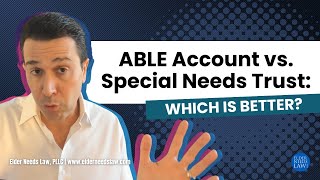 ABLE Account vs. Special Needs Trust: Which is Better??// Elder Needs Law