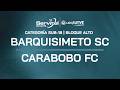 LIGA FUTVE JUNIOR - JORNADA 5 / BARQUISIMETO SC VS CARABOBO FC / BLOQUE ALTO - SUB18