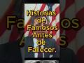 Historias de Famosos Antes de Fallecer.
