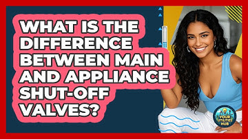 What Is The Difference Between Main And Appliance Shut-off Valves? - Your Utilities Hub