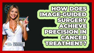 How Does Image-guided Surgery Achieve Precision In Cancer Treatment? - Nursing Knowledge Exchange