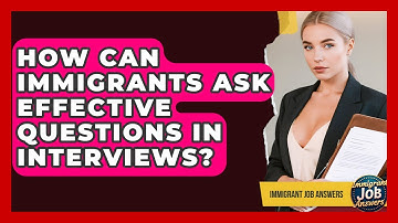 How Can Immigrants Ask Effective Questions In Interviews? - Immigrant Job Answers